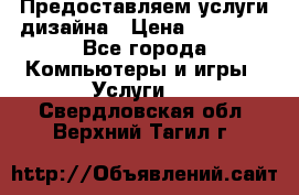 Предоставляем услуги дизайна › Цена ­ 15 000 - Все города Компьютеры и игры » Услуги   . Свердловская обл.,Верхний Тагил г.